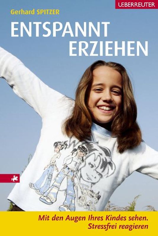 Entspannt erziehen. Mit den Augen Ihres Kindes sehen. Stressfrei reagieren