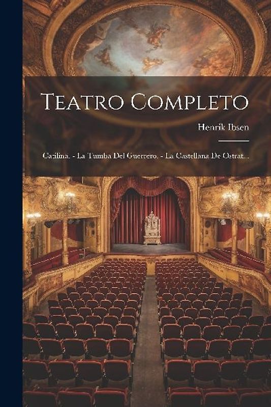 Teatro Completo: Catilina. - La Tumba Del Guerrero. - La Castellana De Ostrat...