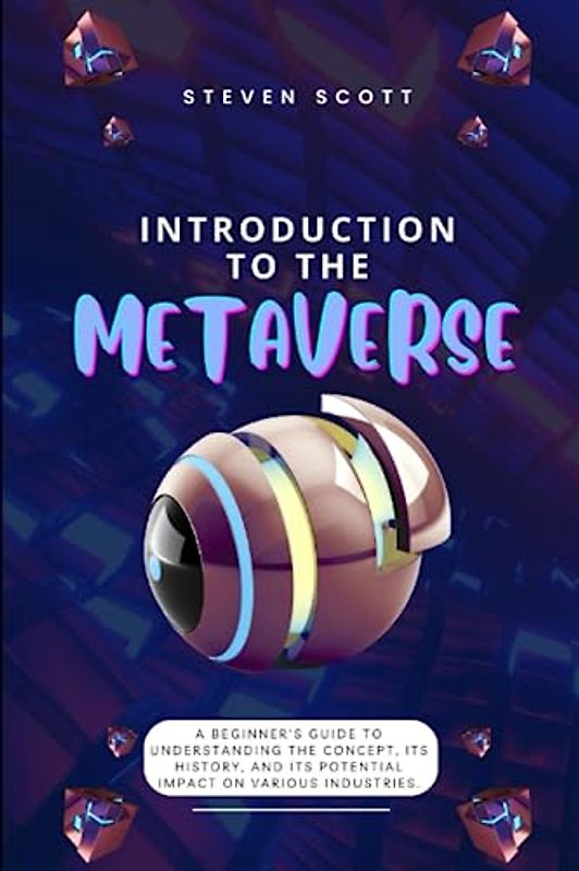 Introduction to the Metaverse: A beginner's guide to understanding the concept, its history, and its potential impact on various industries.