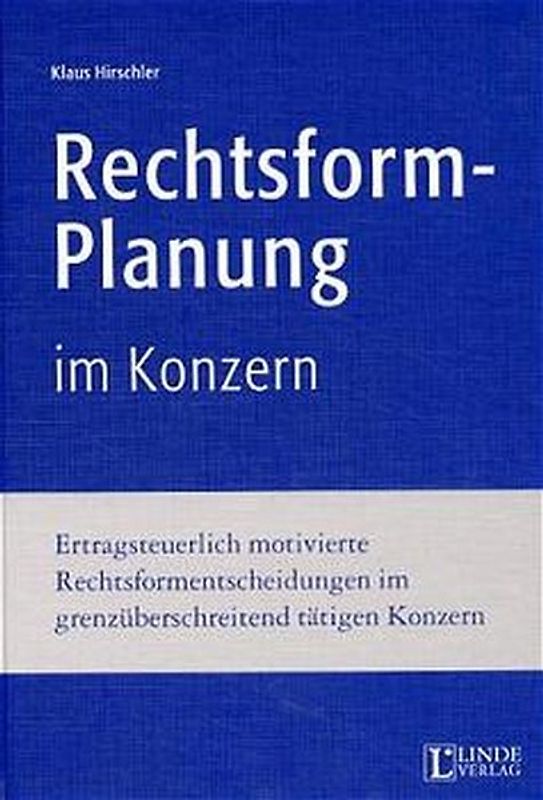Rechtsformplanung im Konzern. Ertragsteuerlich motivierte Rechtsformentscheidungen im grenzüberschreitend tätigen Konzern