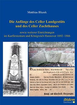 Die Anfänge des Celler Landgestüts und des Celler Zuchthauses sowie weiterer Einrichtungen im Kurfürstentum und Königreich Hannover 1692–1866