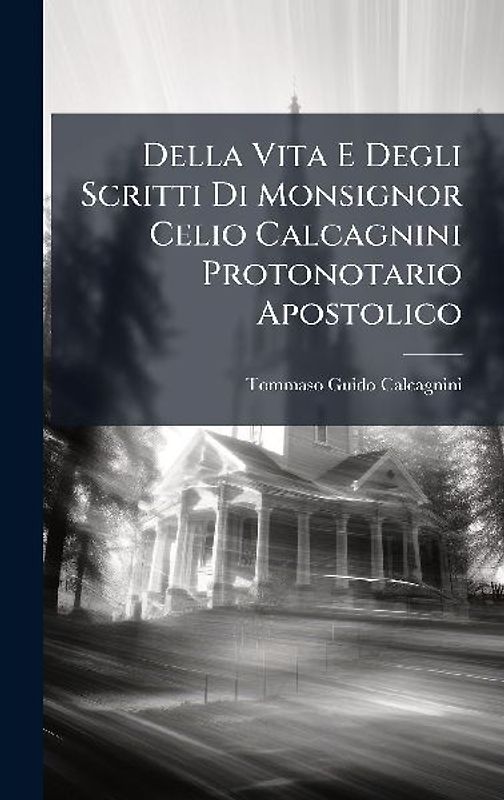 Della Vita E Degli Scritti Di Monsignor Celio Calcagnini Protonotario Apostolico