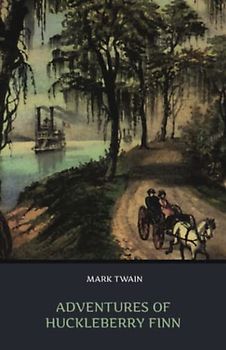Adventures of Huckleberry Finn: The Original 1884 Scripture of the American Literary Classic (Annotated)
