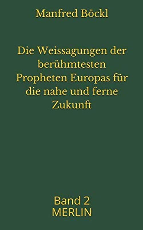 Die Weissagungen der berühmtesten Propheten Europas für die nahe und ferne Zukunft: Band 2 MERLIN