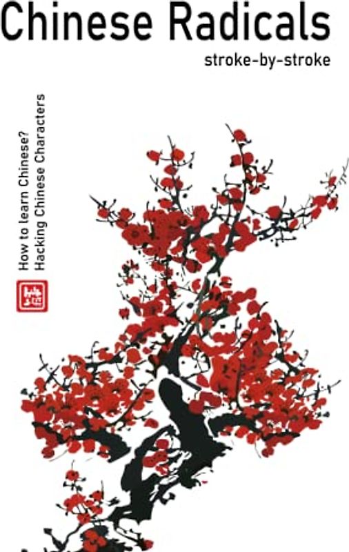 Chinese Radicals Stroke by Stroke: Guided Workbook How to Write Chinese Radicals Stroke by Stroke Order