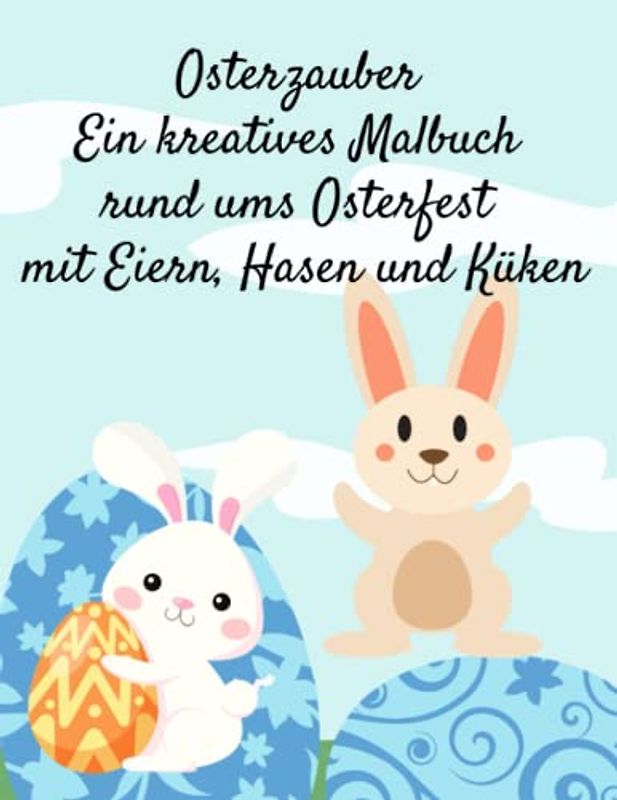 Osterzauber Ein kreatives Malbuch rund ums Osterfest mit Eiern, Hasen und Küken: 100 tierische Ausmalbilder ab 4 Jahren zur Förderung der Kreativität ... Mandala und Aktivitätsbücher für Kinder)