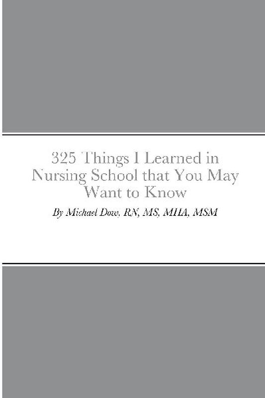 325 Things I Learned in Nursing School that You May Want to Know