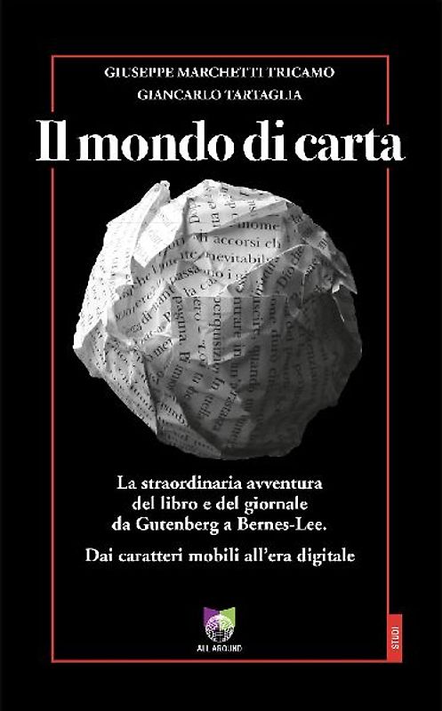 Il mondo di carta. La straordinaria avventura del libro e del giornale da Gutenberg a Bernes-Lee. Dai caratteri mobili all'era digitale