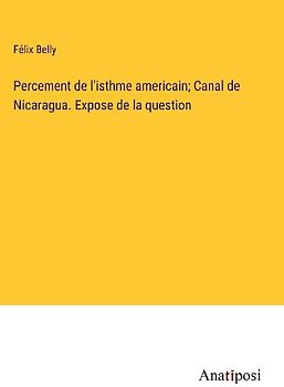 Percement de l'isthme americain; Canal de Nicaragua. Expose de la question