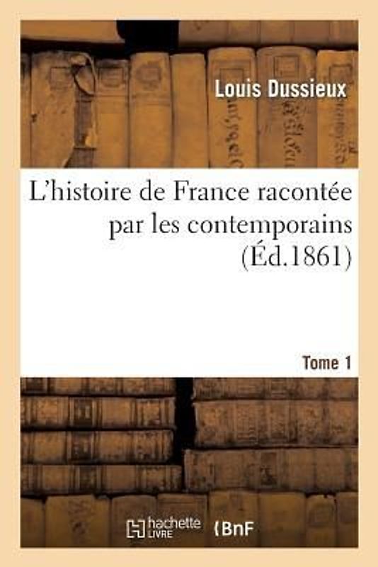 L'Histoire de France Racontée Par Les Contemporains T. 1