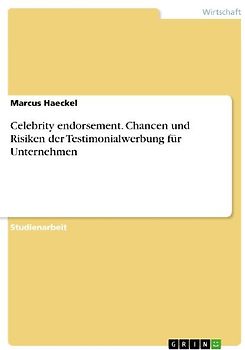 Celebrity endorsement. Chancen und Risiken der Testimonialwerbung für Unternehmen