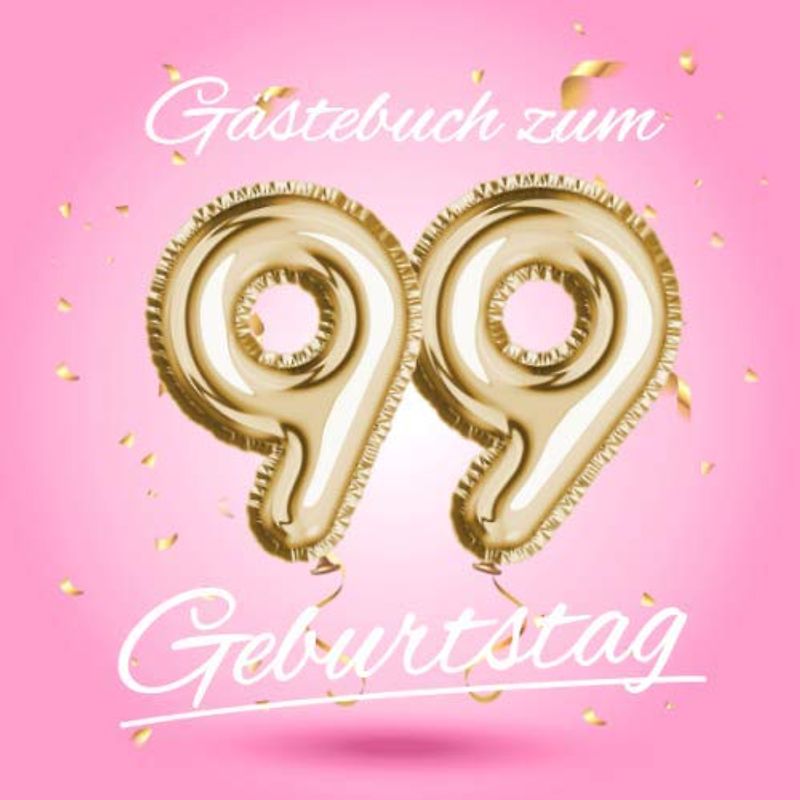 Gästebuch zum 99 Geburtstag: Deko zur Feier vom 99.Geburtstag - Geschenkidee für Frau, Schwester oder Freundin - 99 Jahre Geschenk für Sie & Party ... - Buch für Glückwünsche und Fotos der Gäste