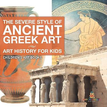 The Severe Style of Ancient Greek Art - Art History for Kids | Children's Art Books