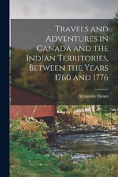 Travels and Adventures in Canada and the Indian Territories, Between the Years 1760 and 1776