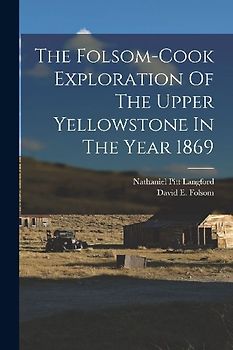 The Folsom-cook Exploration Of The Upper Yellowstone In The Year 1869