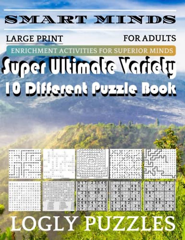 Smart Minds -Variety 10 Different Puzzle Book For Adults: Ultimate Variety Puzzles Large-Print Word Search, Word Maze .Word Spiral ,Word Angles, ... Crossword And Sudoku Easy , Medium And Hard