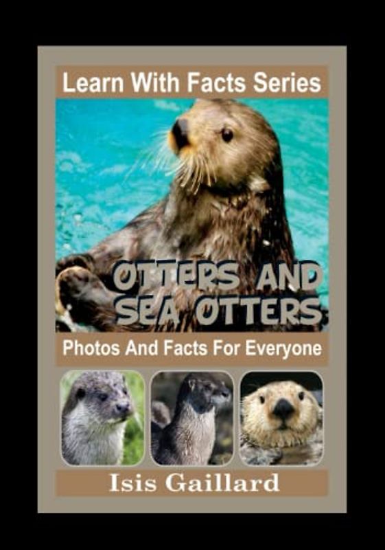 Otters and Sea Otters Photos and Facts for Everyone: Animals in Nature (Learn With Facts Series, Band 59)