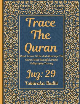 Trace the Quran: Juz 29: Tabāraka ’lladhī: Read, Learn, Write And Memorize The Quran With Beautiful Arabic Calligraphy Tracing: 8.5 × 11": For Young ... Adults & Reverts To Help With Memorization