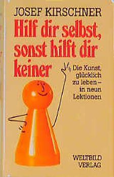 Hilf dir selbst, sonst hilft dir keiner. Die Kunst glücklich zu leben - in neun Lektionen