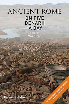 Ancient Rome on Five Denarii a Day: A Guide to Sightseeing, Shopping and Survival in the City of the Caesars - Matyszak, Philip