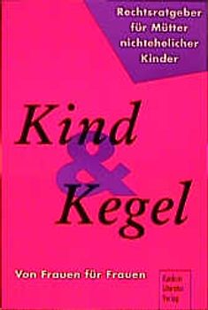 Kind und Kegel. Rechtsratgeber für Mütter nichtehelicher Kinder