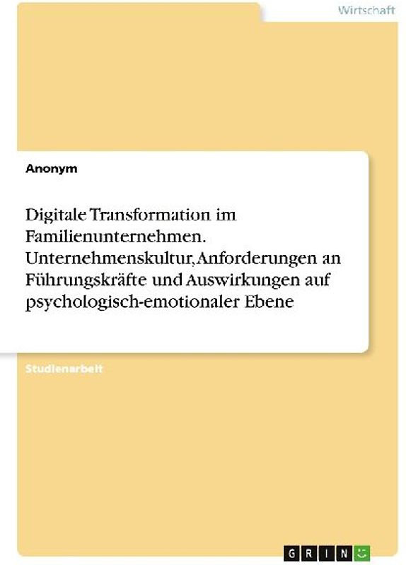 Digitale Transformation im Familienunternehmen. Unternehmenskultur, Anforderungen an Führungskräfte und Auswirkungen auf psychologisch-emotionaler Ebene