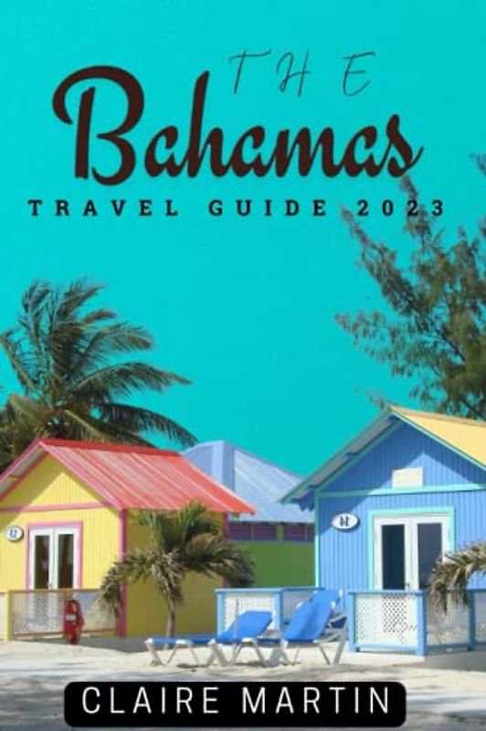 The Bahamas Travel Guide 2023: Your Companion For An Unforgettable Trip