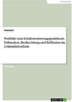 Portfolio zum Schulorientierungspraktikum. Fallanalyse, Beobachtung und Reflexion im Lehramtsstudium