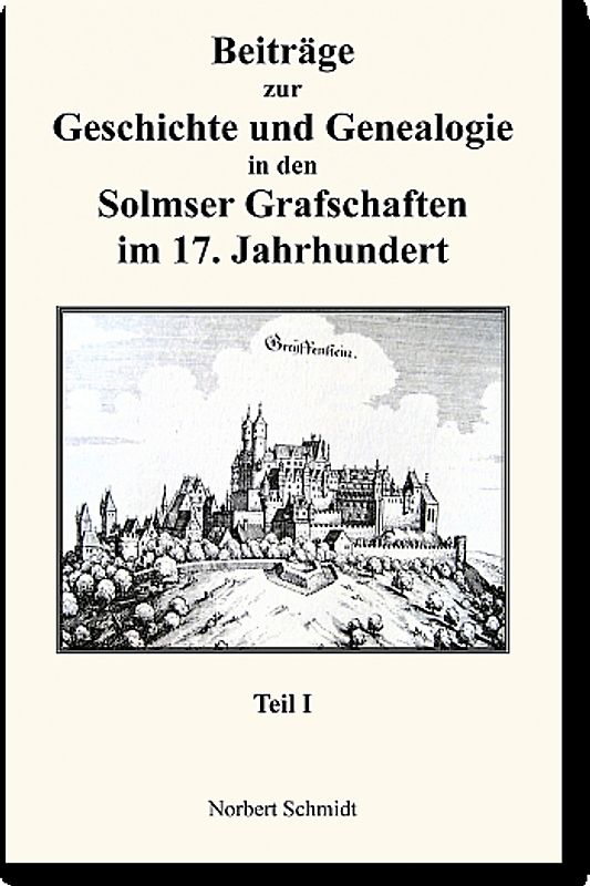 Beiträge zur Geschichte und Genealogie in den Solmser Grafschaften im 17. Jahrhundert Teil I