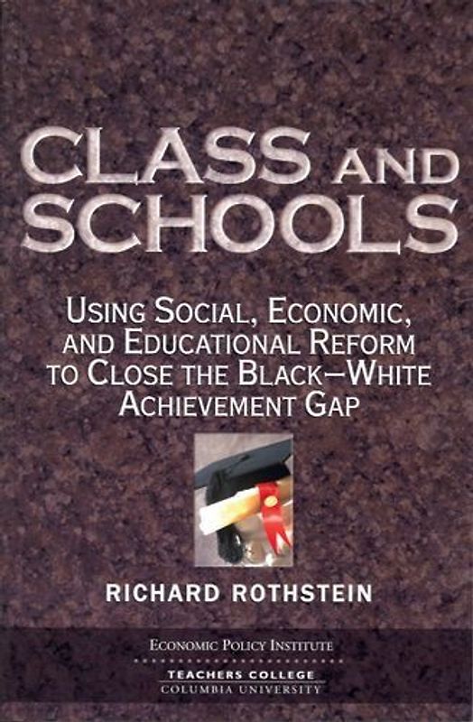 Class and Schools: Using Social, Economic, and Educational Reform to Close the Black-White Achievement Gap - Rothstein, Richard