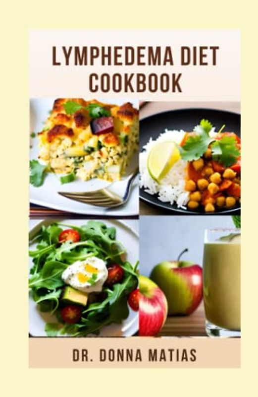 LYMPHEDEMA DIET COOKBOOK: Comprehensive Nutritional Diets Guide with Delicious and Healthy Recipes to Prevent, Reverse and Manage Lymphedema