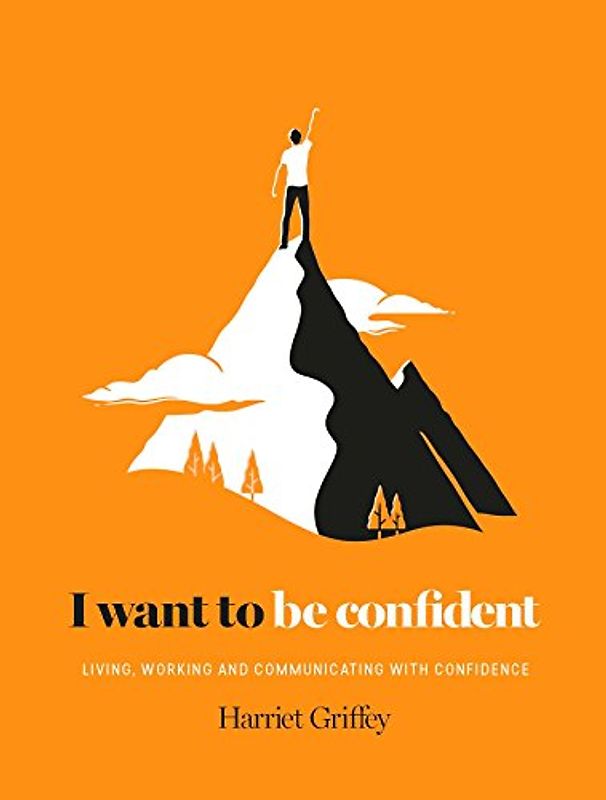 I Want to be Confident: Living, working and communicating with confidence