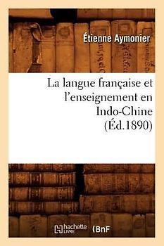 La Langue Française Et l'Enseignement En Indo-Chine (Éd.1890)