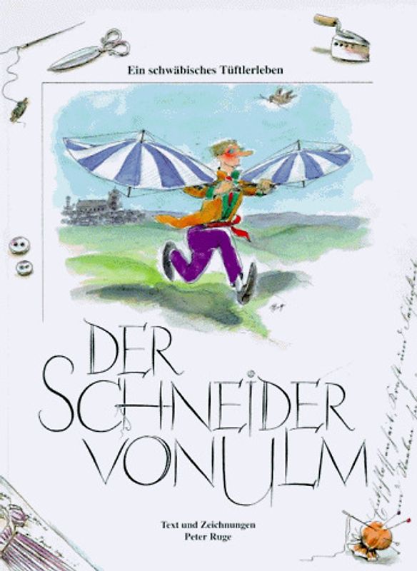 Der Schneider von Ulm. Ein schwäbisches Tüftlerleben