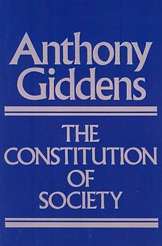 Constitution of Society: Outline of the Theory of Structuration