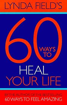 60 Ways to Heal Your Life - Lynda Field's