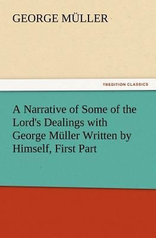 A Narrative of Some of the Lord's Dealings with George Müller Written by Himself, First Part