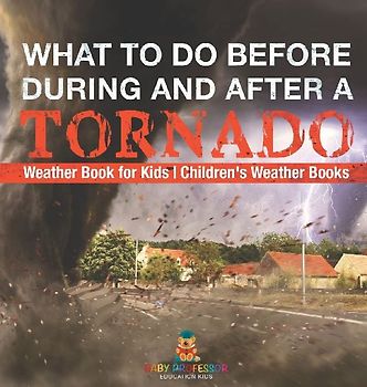 What To Do Before, During and After a Tornado - Weather Book for Kids | Children's Weather Books