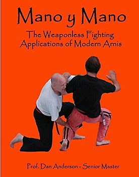 Mano y Mano: The Weaponless Fighting Applications of Modern Arnis - Anderson, Dan