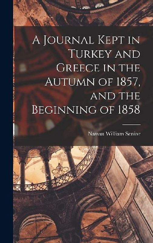 A Journal Kept in Turkey and Greece in the Autumn of 1857, and the Beginning of 1858