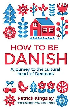 How to be Danish: A Journey to the Cultural Heart of Denmark