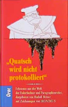 Quatsch wird nicht protokolliert. Erlesenes aus der Welt der Federfuchser und Paragraphenreiter