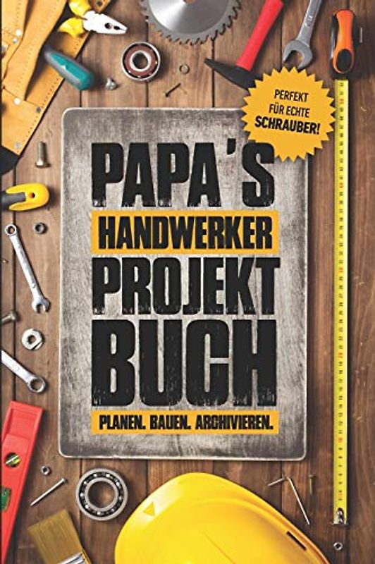 Papas Handwerker Projektbuch: Projekt Buch Für Handwerker Zum Planen Und Festhalten Ihrer Tollen Heimwerker Projekte | Zum Notizen Machen Und Planen ... Übersicht Aller Bisherigen Projekte