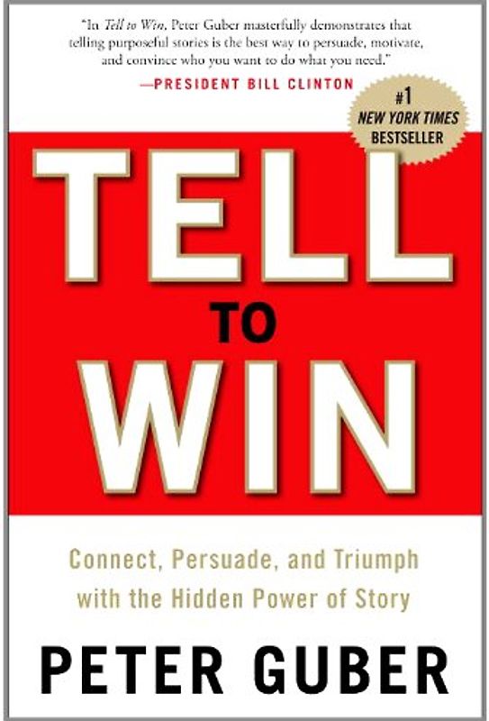 Tell to Win: Connect, Persuade, and Triumph with the Hidden Power of Story - Peter Guber
