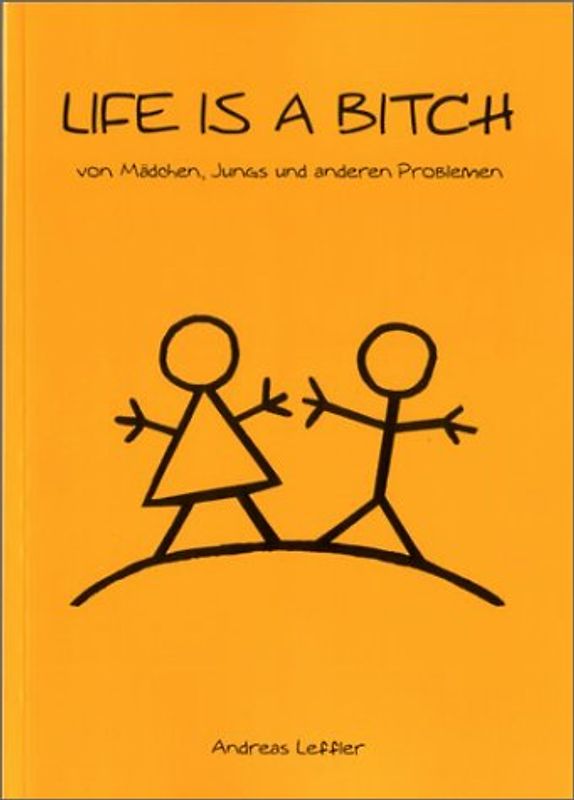 Life is a Bitch. Von Mädchen, Jungs und anderen Problemen