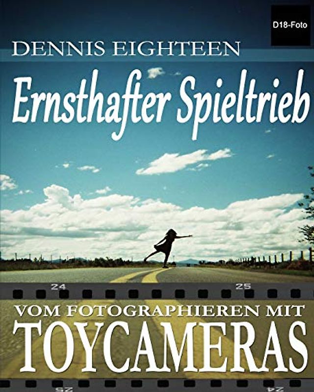 Ernsthafter Spieltrieb: vom Fotografieren mit Toycameras (D18-Foto Books, Band 2)