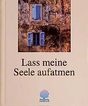 Lass meine Seele aufatmen. Gedanken, Anregungen und Segensworte. Mit einer Atemschule