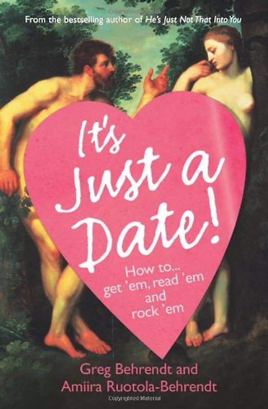 It's Just a Date: How to Get 'em, How to Read 'em, and How to Rock 'em - Greg Behrendt