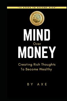 Mind Over Money: Creating Rich Thoughts to Become Wealthy