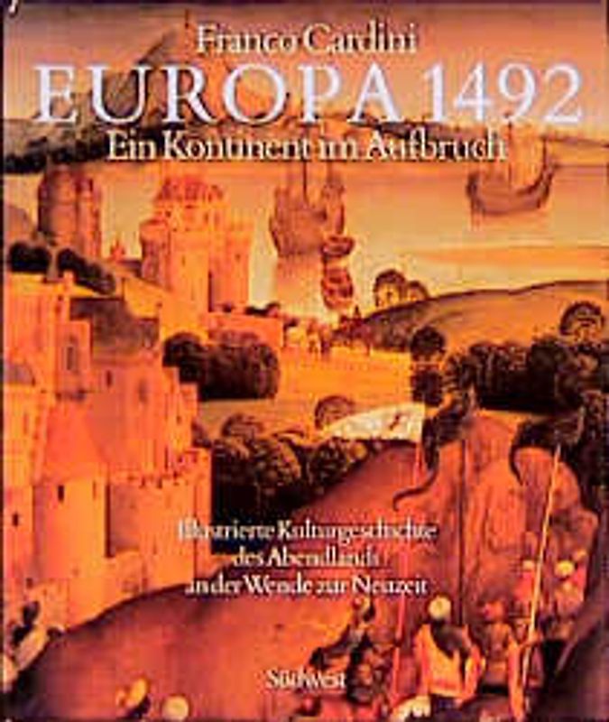 Europa 1492. Ein Kontinent im Aufbruch. Illustrierte Kulturgeschichte des Abendlands an der Wende zur Neuzeit
